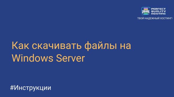 Как скачивать файлы на Windows Server