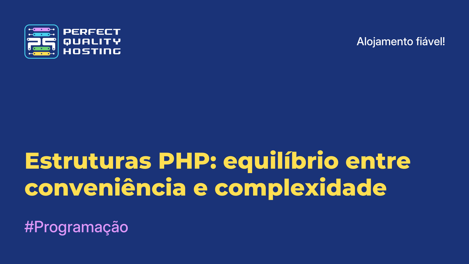 Estruturas PHP: equilíbrio entre conveniência e complexidade