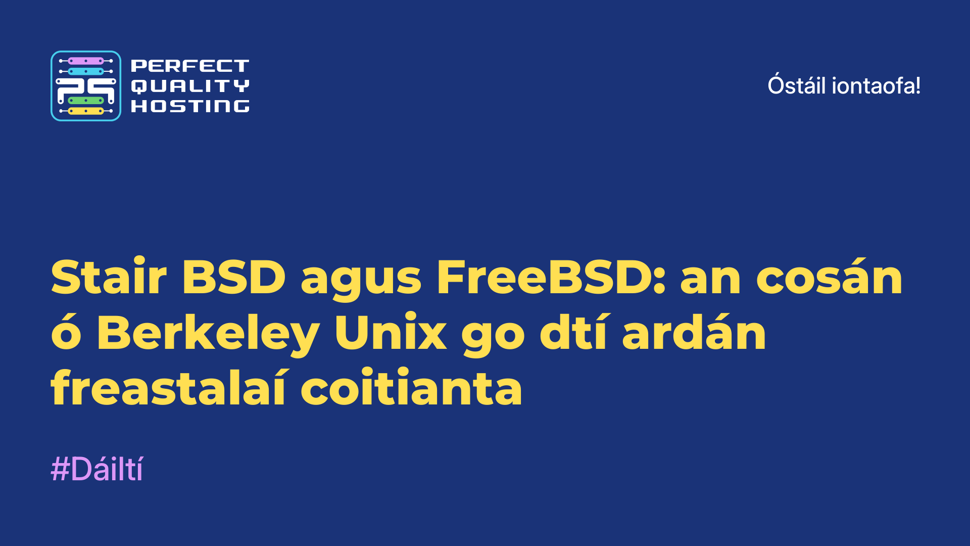 Stair BSD agus FreeBSD: an cosán ó Berkeley Unix go dtí ardán freastalaí coitianta