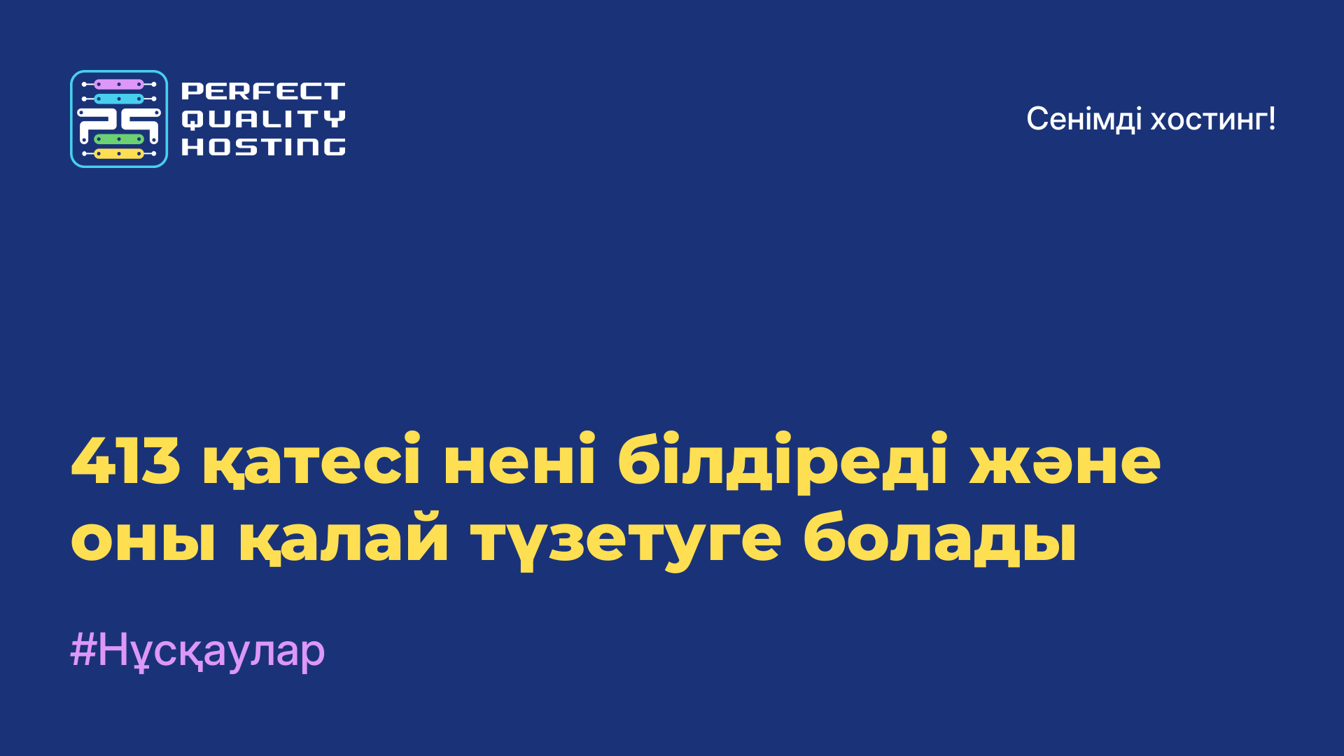 413 қатесі нені білдіреді және оны қалай түзетуге болады