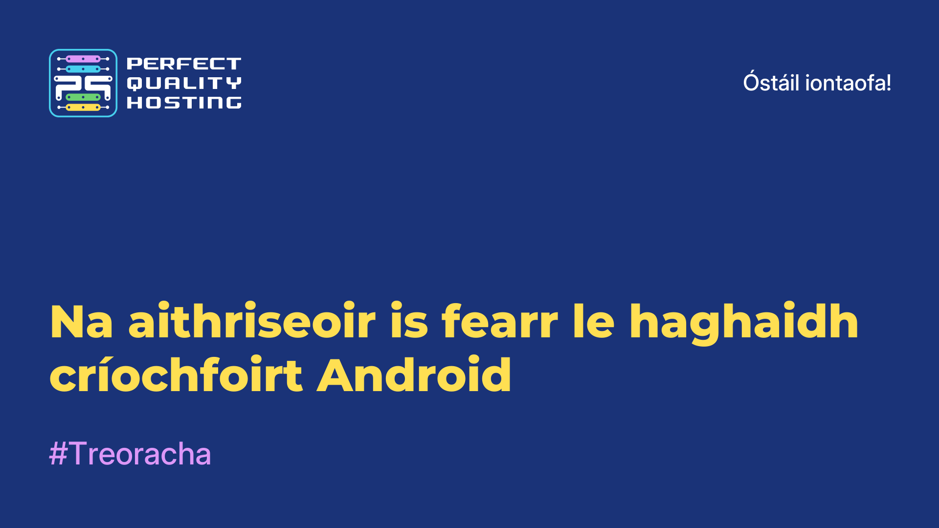 Na aithriseoir is fearr le haghaidh críochfoirt Android