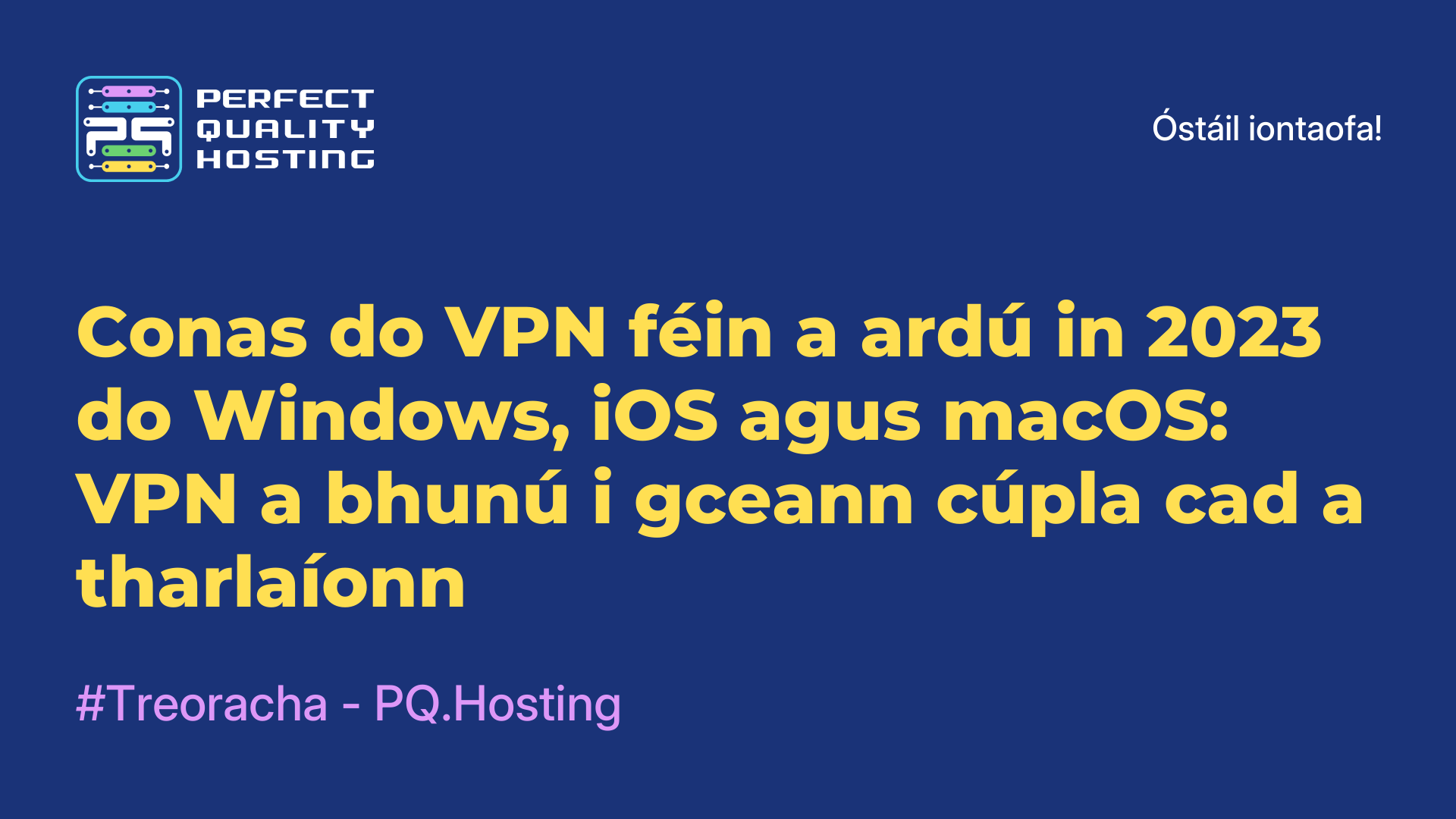 Conas do VPN féin a ardú in 2023 do Windows, iOS agus macOS: VPN a bhunú i gceann cúpla cad a tharlaíonn