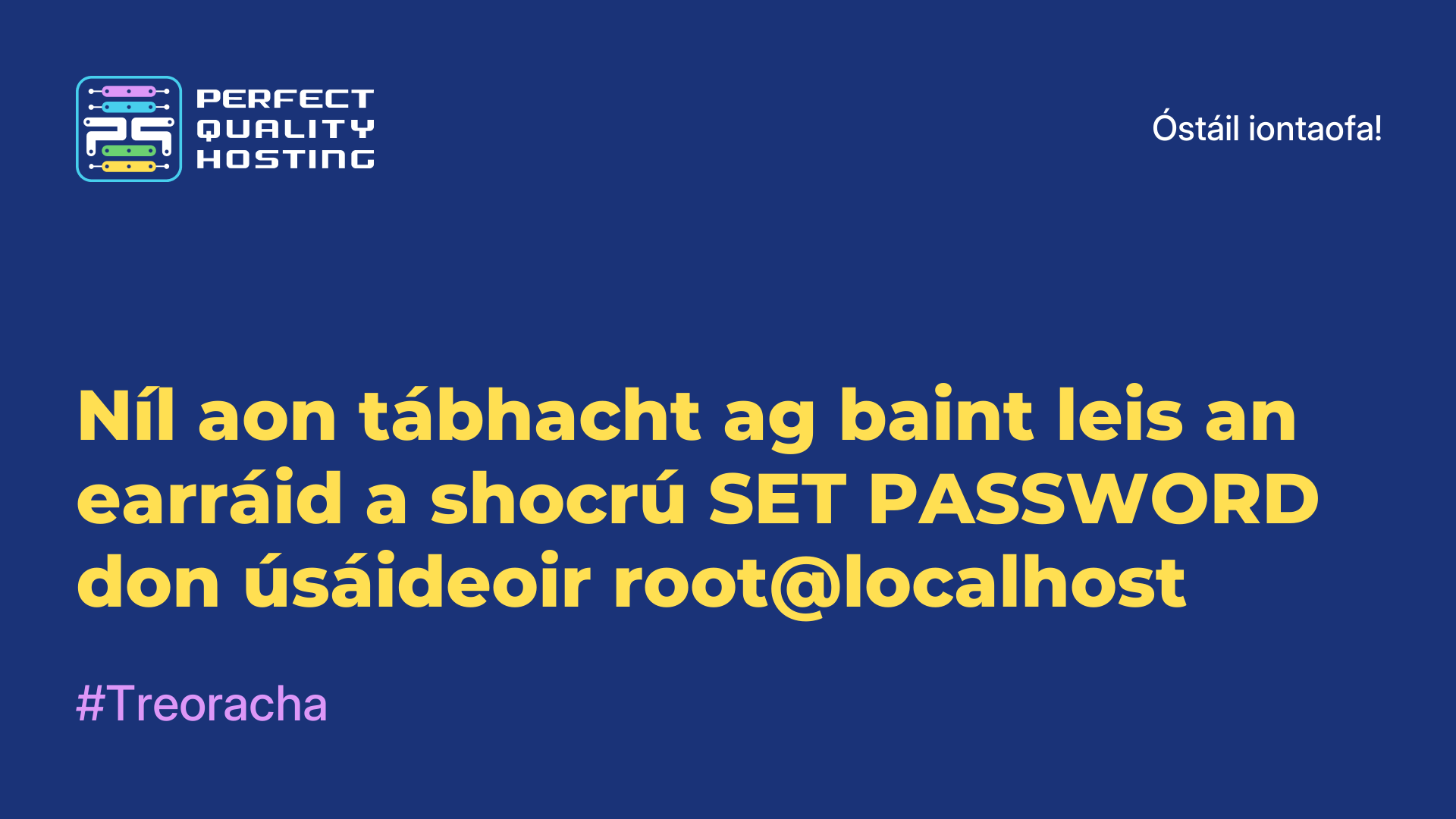 Níl aon tábhacht ag baint leis an earráid a shocrú SET PASSWORD don úsáideoir root@localhost