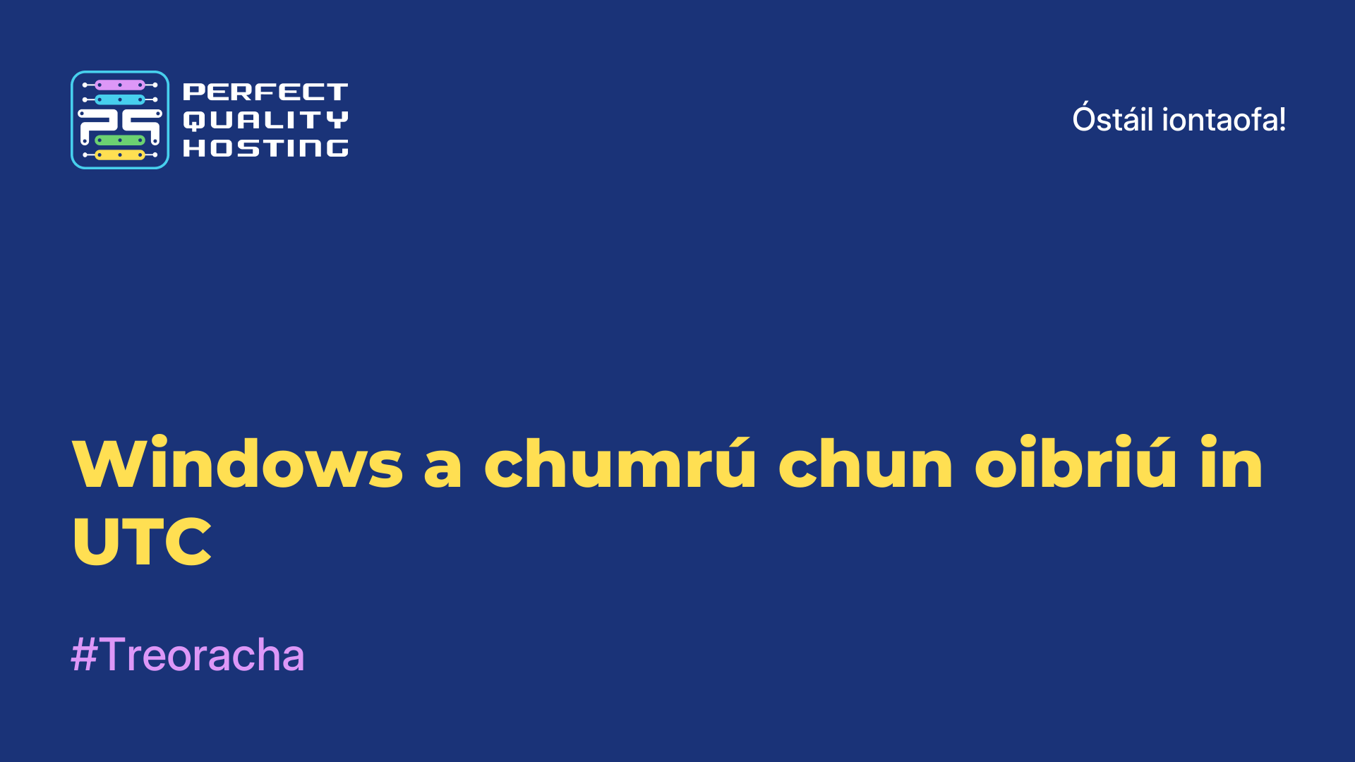 Windows a chumrú chun oibriú in UTC