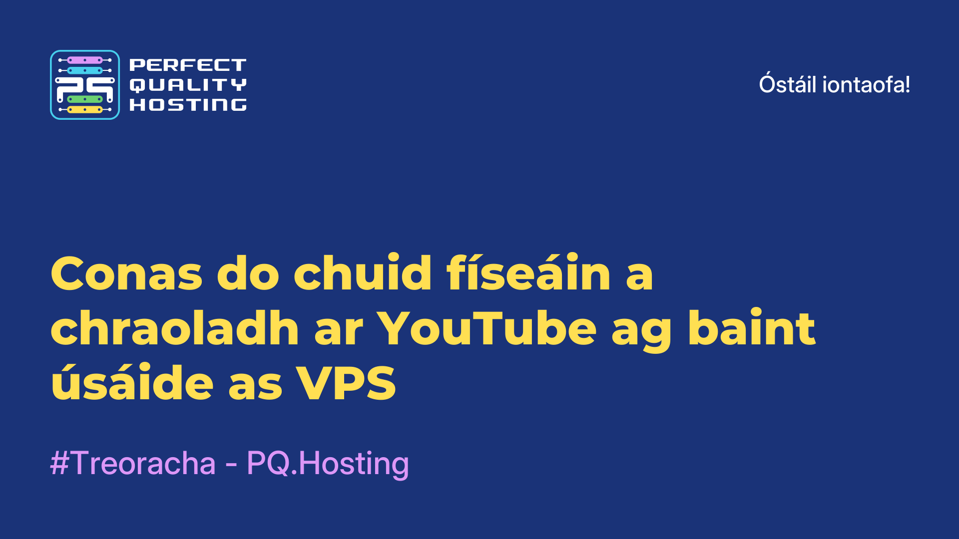 Conas do chuid físeáin a chraoladh ar YouTube ag baint úsáide as VPS