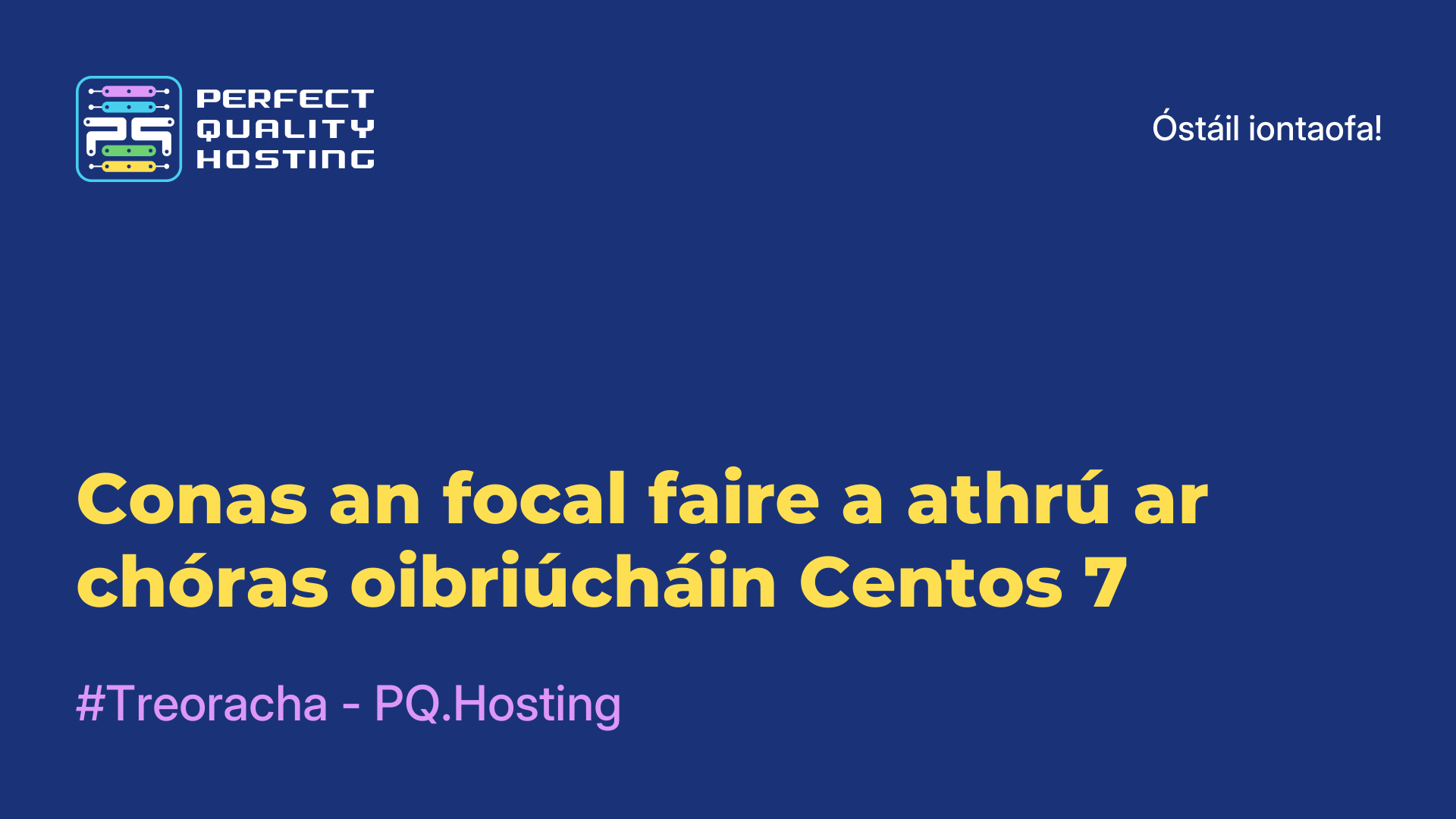 Conas an focal faire a athrú ar chóras oibriúcháin Centos 7