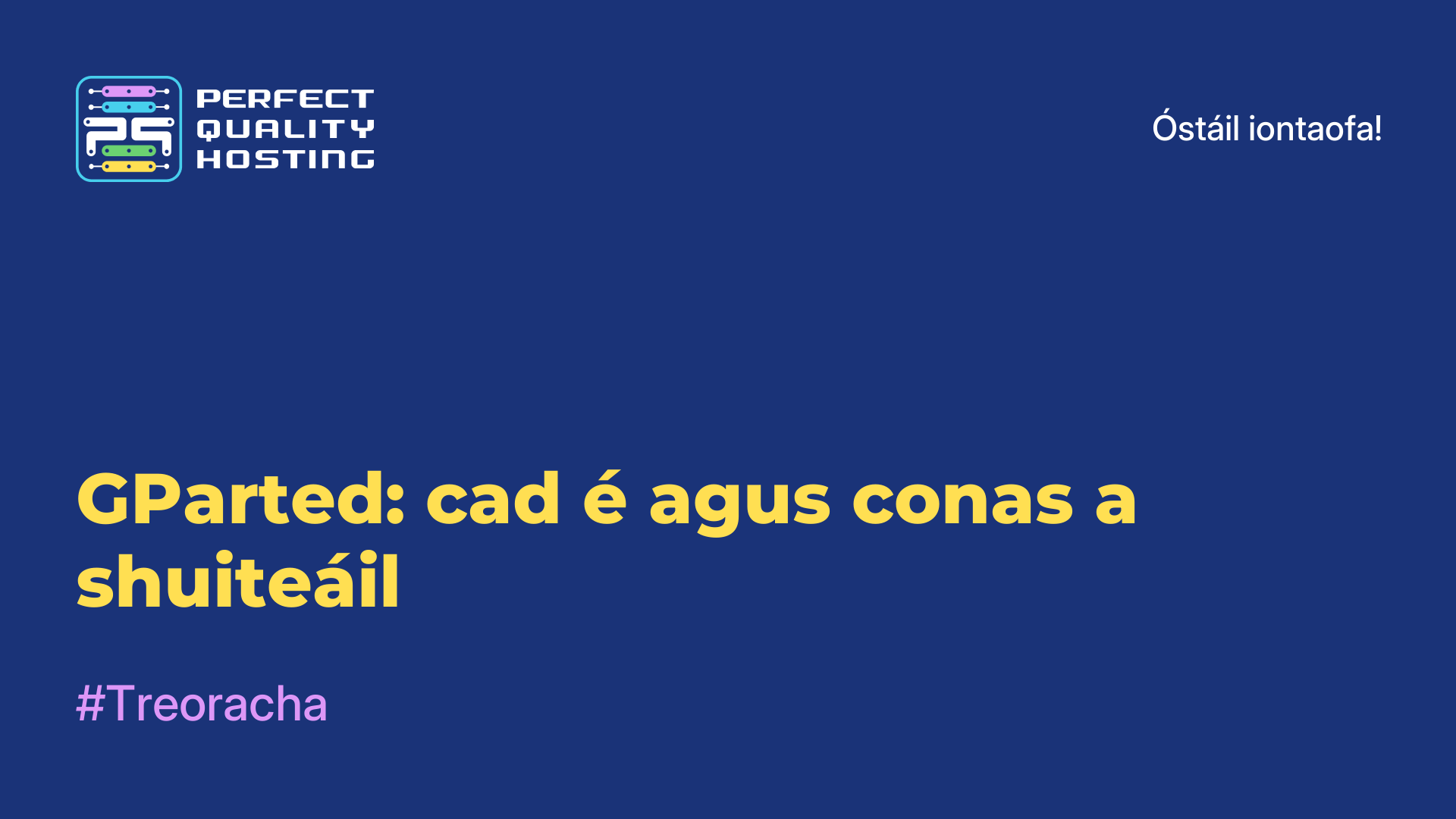 GParted: cad é agus conas a shuiteáil