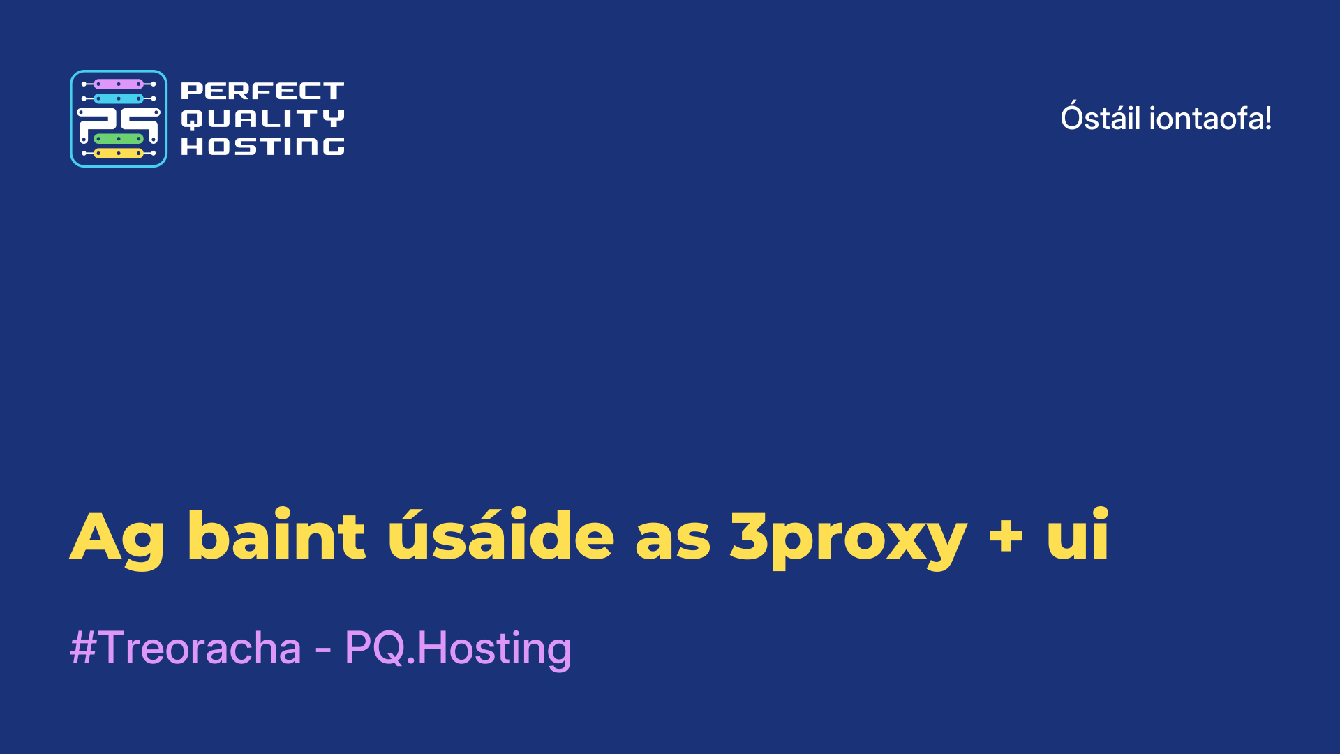 Ag baint úsáide as 3proxy + ui